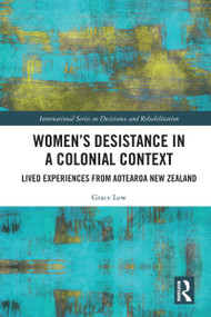Women's Desistance in a Colonial Context (Lived Experiences from Aotearoa New Zealand) by Grace Low, 9781032799377