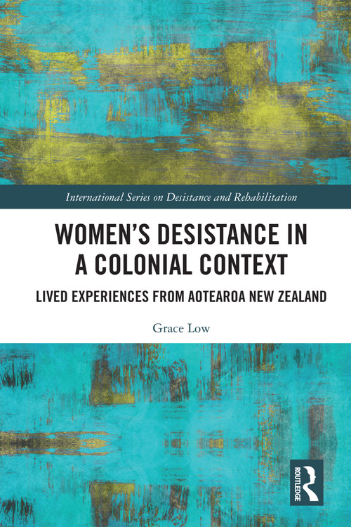 Women's Desistance in a Colonial Context (Lived Experiences from Aotearoa New Zealand) by Grace Low, 9781032799377