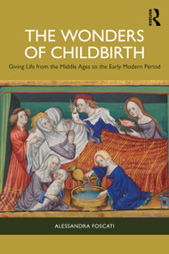 The Wonders of Childbirth (Giving Life between the Middle Ages and the Early Modern Period) by Alessandra Foscati, 9781041052432