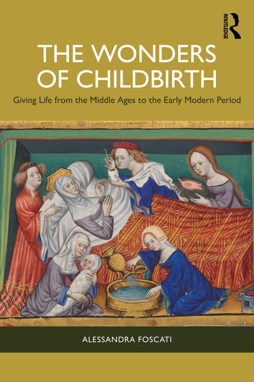 The Wonders of Childbirth (Giving Life between the Middle Ages and the Early Modern Period) by Alessandra Foscati, 9781041052432