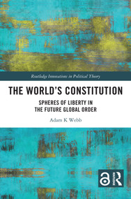 The World's Constitution (Spheres of Liberty in the Future Global Order) by Adam K. Webb, 9781032958743