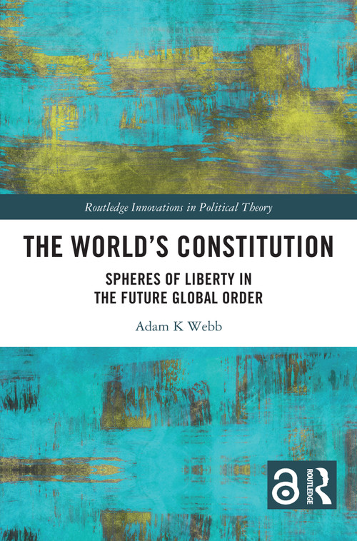 The World's Constitution (Spheres of Liberty in the Future Global Order) by Adam K. Webb, 9781032958743