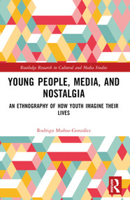 Young People, Media, and Nostalgia (An Ethnography of How Youth Imagine their Lives) by Rodrigo Muñoz-González, 9781032847542
