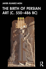 The Birth of Persian Art (c. 550-486 BC) by Javier Álvarez-Mon, 9781041077107