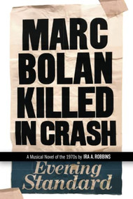 Marc Bolan Killed in Crash (A Musical Novel of the 1970s) by Ira A. Robbins, 9780984253944