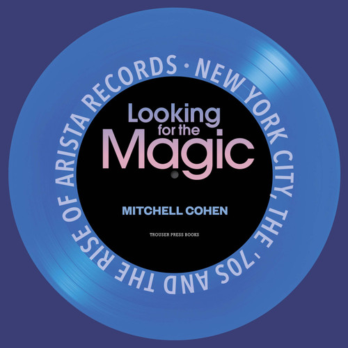 Looking for the Magic (New York City, the '70s and the Rise of Arista Records) by Mitchell Cohen, 9798985658903