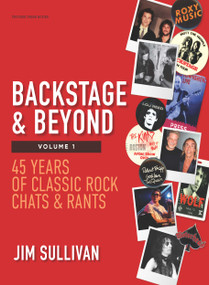Backstage & Beyond Volume 1 (45 Years of Classic Rock Chats & Rants) by Jim Sullivan, 9798985658989