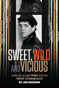 Sweet, Wild and Vicious (Listening to Lou Reed and the Velvet Underground) by Jim Higgins, 9798987989159