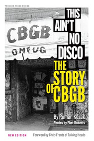 This Ain't No Disco (The Story of CBGB) by Roman Kozak, Chris Frantz, Ebet Roberts, 9798989828333
