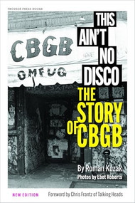 This Ain't No Disco (The Story of CBGB) by Roman Kozak, Chris Frantz, Ebet Roberts, 9798989828333