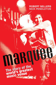 Marquee (The Story of the World's Greatest Music Venue) by Robert Sellers, Nick Pendleton, 9798989828326