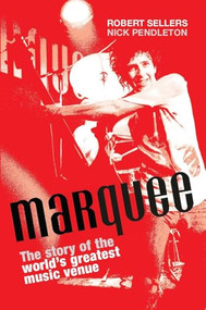 Marquee (The Story of the World's Greatest Music Venue) by Robert Sellers, Nick Pendleton, 9798989828326