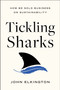 Tickling Sharks (How We Sold Business on Sustainability) by John Elkington, 9781639080908