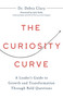 The Curiosity Curve (A Leader's Guide to Growth and Transformation Through Bold Questions) by Clary Debra, 9781639081387