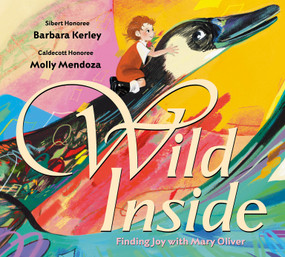 Wild Inside: Finding Joy with Mary Oliver by Barbara Kerley, Molly Mendoza, 9781338829280