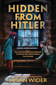 Hidden from Hitler: How One French Resistance Network Saved Over 500 Jewish Children from the Nazis by Susan Wider, 9781546161110