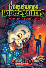 How to Train Your Dummy (Goosebumps House of Shivers #8) by R. L. Stine, 9781546166054