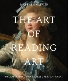 The Art of Reading Art (Understanding what makes great art great) by Matthew Olivier, 9781923503335