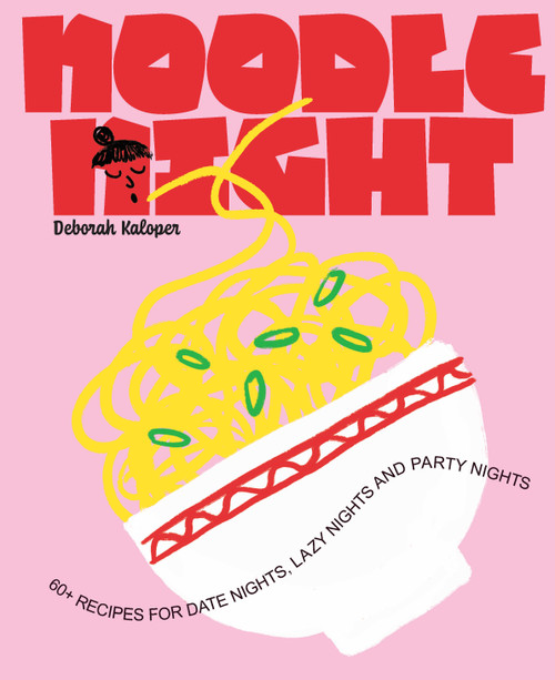 Noodle Night (60+ recipes for date nights, lazy nights and party nights) by Deborah Kaloper, 9781923503182