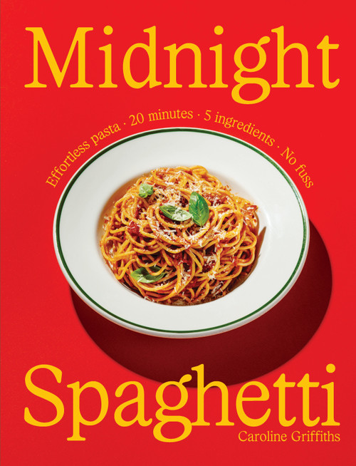 Midnight Spaghetti (Effortless pasta · 20 minutes · 5 ingredients · No fuss) by Caroline Griffiths, 9781923503144