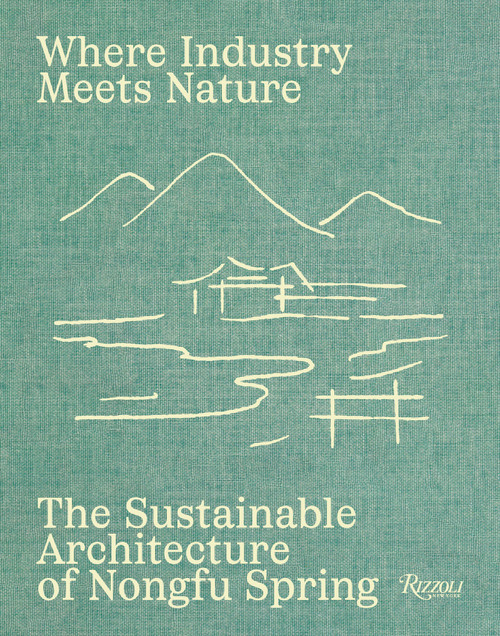 Where Industry Meets Nature (The Sustainable Architecture of Nongfu Spring) by Byron Hawes, 9788891847874