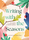 Writing with the Seasons (52 Creative Prompts Inspired by Nature's Rhythms) by Gabrielle Kaplan-Mayer, 9781923503205