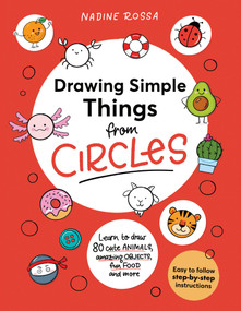 Drawing Simple Things from Circles (80 step-by-step instructions to draw cute animals, amazing objects, fun food and more) by Nadine Rossa, 9781923503366