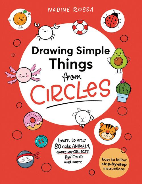 Drawing Simple Things from Circles (80 step-by-step instructions to draw cute animals, amazing objects, fun food and more) by Nadine Rossa, 9781923503366