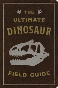 The Ultimate Dinosaur Field Guide (The Prehistoric Explorer's Handbook) by Julius Csotonyi, Thomas Nelson, 9781646432448