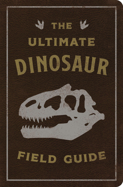 The Ultimate Dinosaur Field Guide (The Prehistoric Explorer's Handbook) by Julius Csotonyi, 9781646432448
