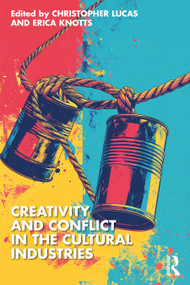 Creativity and Conflict in the Cultural Industries by Christopher Lucas, Erica Knotts, 9781032824208