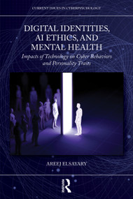 Digital Identities, AI Ethics, and Mental Health (Impacts of Technology on Cyber Behaviors and Personality Traits) by Areej ElSayary, 9781041109600