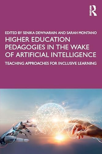 Higher Education Pedagogies in the Wake of Artificial Intelligence (Teaching Approaches for Inclusive Learning) by Senika Dewnarain, Sarah Montano, 9781032887234