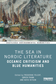 The Sea in Nordic Literature (Oceanic Criticism and Blue Humanities) by Frederike Felcht, Søren Frank, Katie Ritson, 9781041089391