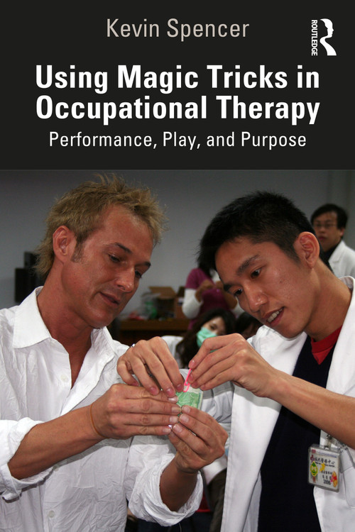Using Magic Tricks in Occupational Therapy (Performance, Play, and Purpose) by Kevin Spencer, 9781041261933