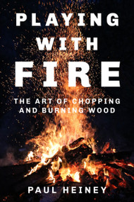 Playing with Fire (The Art of Chopping and Burning Wood) by Paul Heiney, 9780750979948