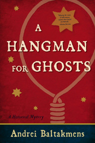 A Hangman for Ghosts (A Historical Mystery) by Andrei Baltakmens, 9781938938283