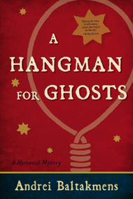 A Hangman for Ghosts (A Historical Mystery) by Andrei Baltakmens, 9781938938283
