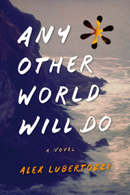 Any Other World Will Do by Alex Lubertozzi, Alex Lubertozzi, 9781938938580