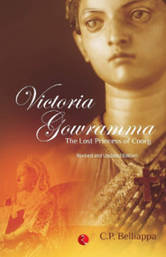 Victoria Gowramma: The Lost Princess of Coorg by C Belliappa, 9788129115553