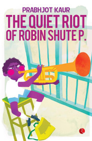 The Quiet Riot of Robin Shute P. by Prabhjot Kaur, 9788129124838