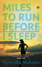 Miles to Run Before I Sleep: How an Ordinary Woman Ran an Extraordinary Distance by Sumedha Mahajan, 9788129135469