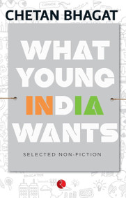 What Young India Wants (Selected Non-Fiction) by Chetan Bhagat, 9788129135544
