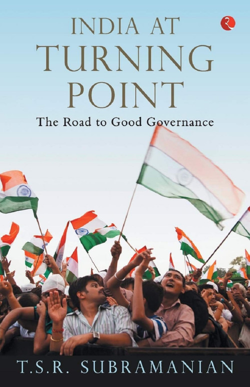 India at Turning Point, the Road to Good Governance by Subramanian T S R, 9788129135568