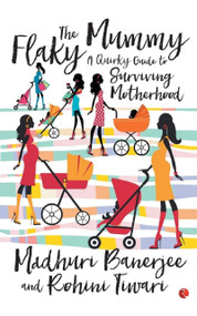 The Flaky Mummy: A Quirky Guide to Surviving Motherhood by Madhuri Banerjee, 9788129136565