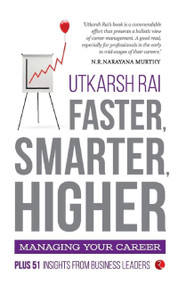 Faster, Smarter, Higher: Managing your Career by Utkarsh Rai, 9788129137500