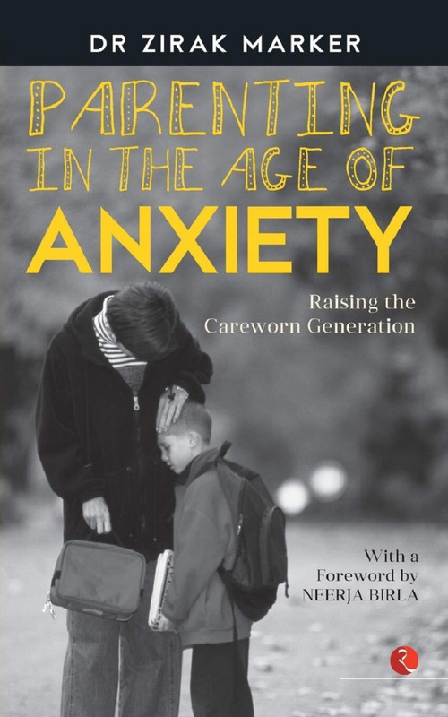 Parenting in the Age of Anxiety: Raising the Careworn Generation by Zirak Marker, 9788129137746