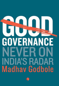 Good Governance; Never On India's Radar by MADHAV GODBOLE, 9788129141941