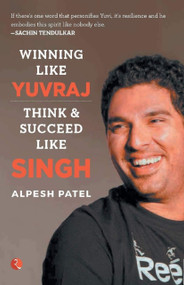Winning Like Yuvraj: Think & Succeed Like Singh by Alpesh Patel, 9789353332891