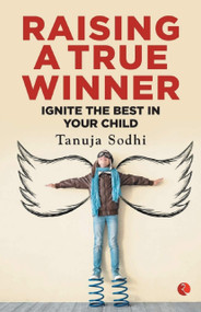 Raising a True Winner: Ignite the best in your child by Tanuja Sodhi, 9789353336080